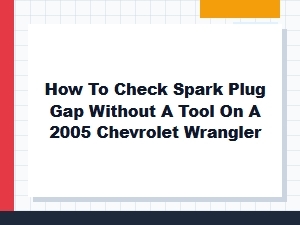 A Quick Guide to Checking Spark Plug Gap Without a Tool