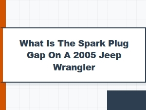 The Correct Spark Plug Gap for a Jeep Wrangler