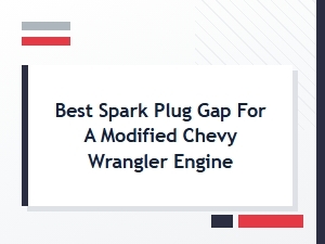 Tuning Spark Plug Gap for Modified Chevy Wrangler Engines