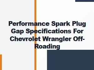 Optimizing Spark Plug Gap for Chevrolet Off-Road Performance