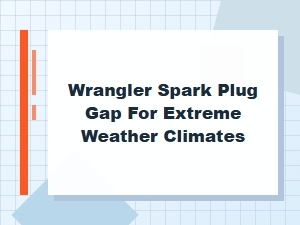 Optimizing Wrangler Spark Plug Gap for Extreme Climates