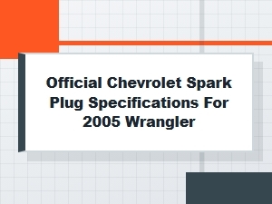 Chevrolet Spark Plug Specifications for the Wrangler